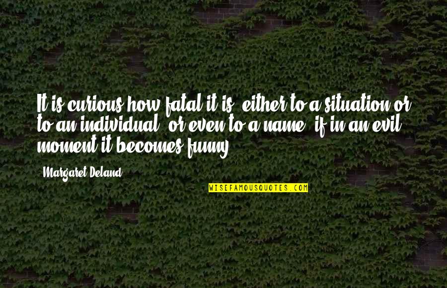 It Made Me Who I Am Today Quotes By Margaret Deland: It is curious how fatal it is, either