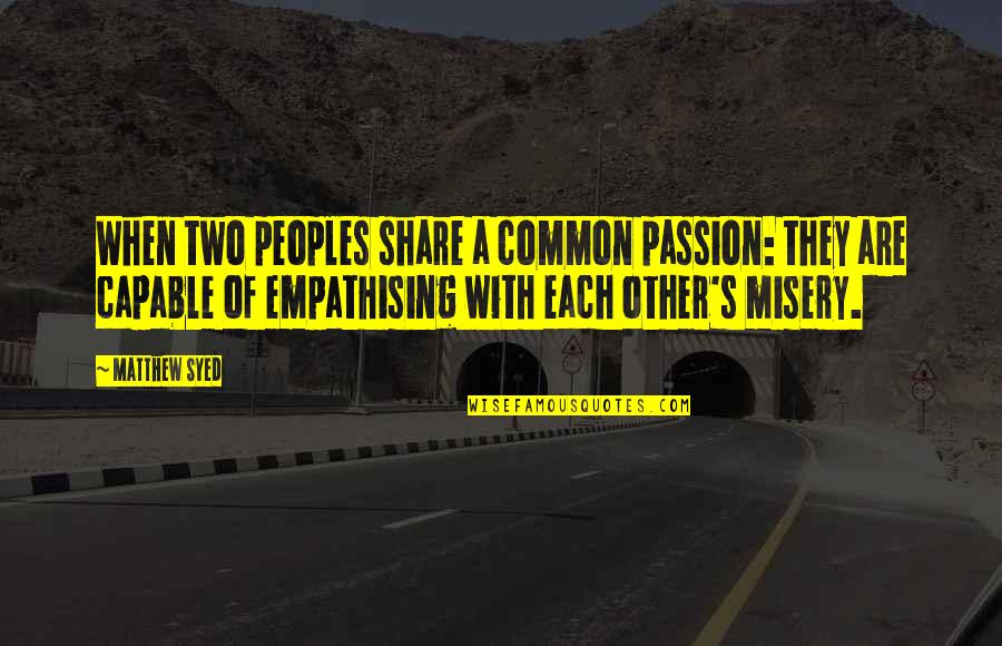 It Made Me Who I Am Today Quotes By Matthew Syed: When two peoples share a common passion: they It Made Me Who I Am Today Quotes By Matthew Syed: When two peoples share a common passion: they