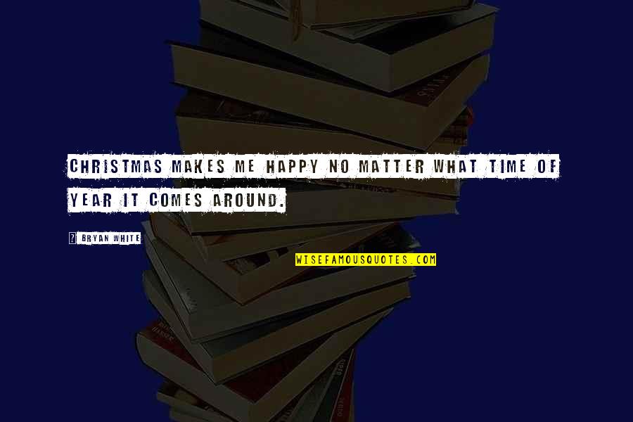 It Makes Me Happy Quotes By Bryan White: Christmas makes me happy no matter what time