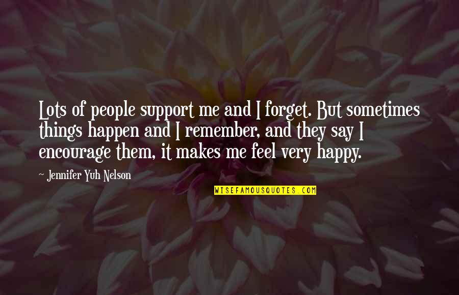 It Makes Me Happy Quotes By Jennifer Yuh Nelson: Lots of people support me and I forget. It Makes Me Happy Quotes By Jennifer Yuh Nelson: Lots of people support me and I forget.