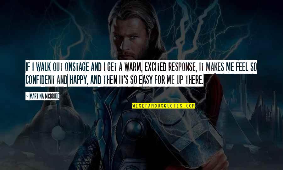 It Makes Me Happy Quotes By Martina Mcbride: If I walk out onstage and I get It Makes Me Happy Quotes By Martina Mcbride: If I walk out onstage and I get