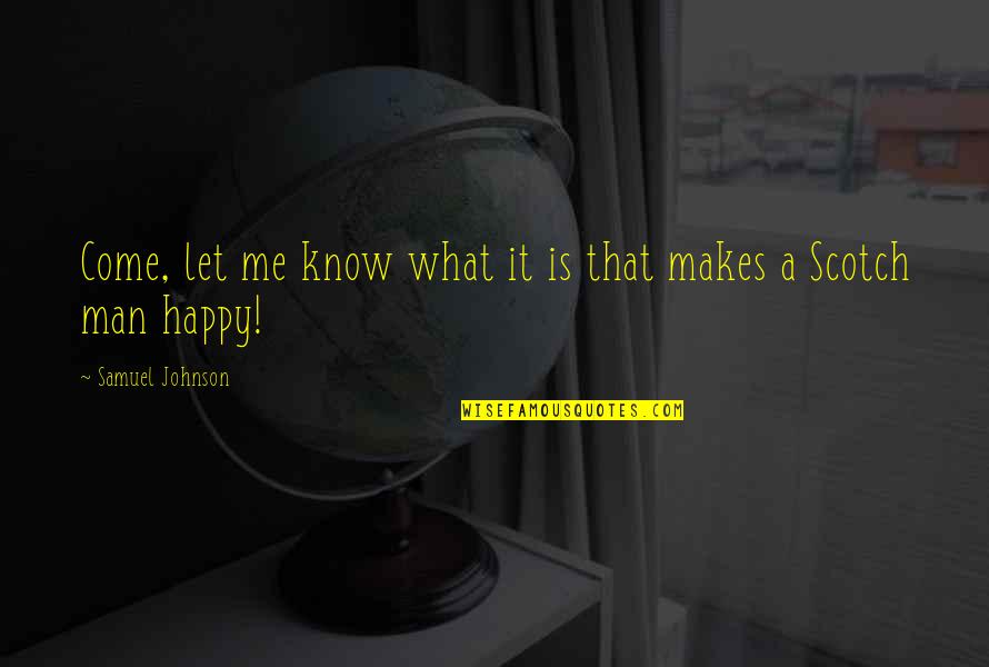 It Makes Me Happy Quotes By Samuel Johnson: Come, let me know what it is that It Makes Me Happy Quotes By Samuel Johnson: Come, let me know what it is that