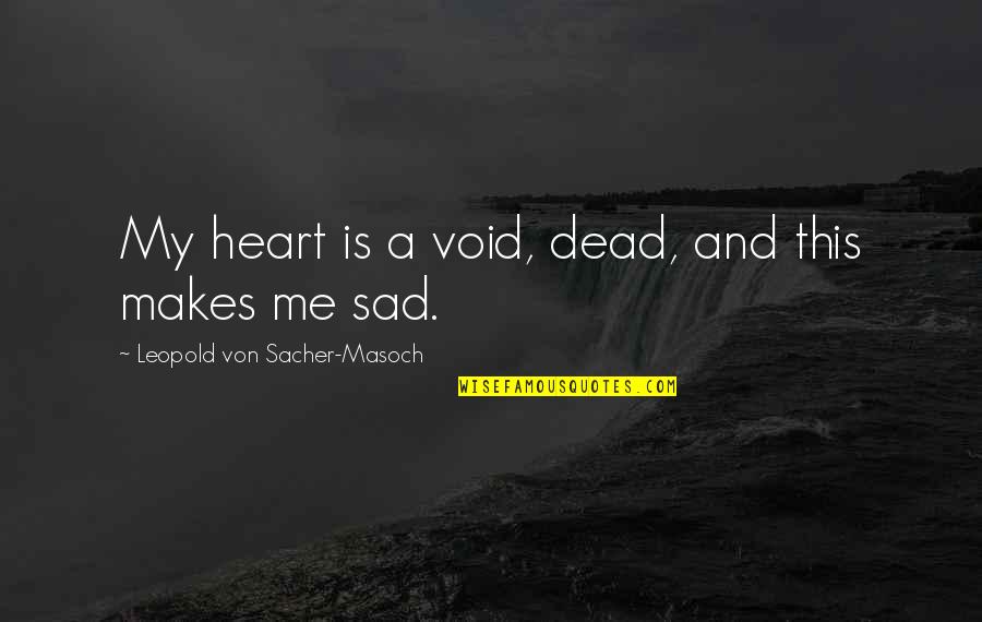 It Makes Me Sad Quotes By Leopold Von Sacher-Masoch: My heart is a void, dead, and this It Makes Me Sad Quotes By Leopold Von Sacher-Masoch: My heart is a void, dead, and this