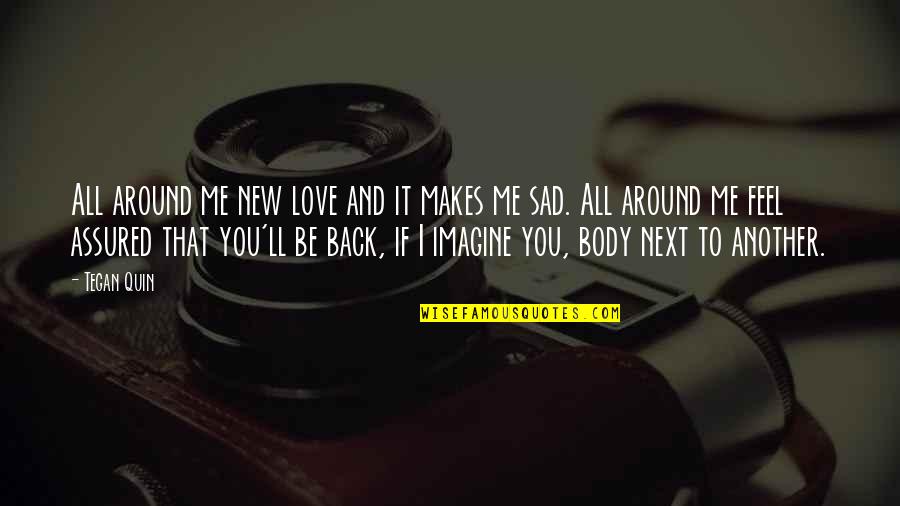 It Makes Me Sad Quotes By Tegan Quin: All around me new love and it makes It Makes Me Sad Quotes By Tegan Quin: All around me new love and it makes