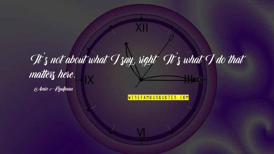 It Matters Not Quotes By Amie Kaufman: It's not about what I say, right? It's