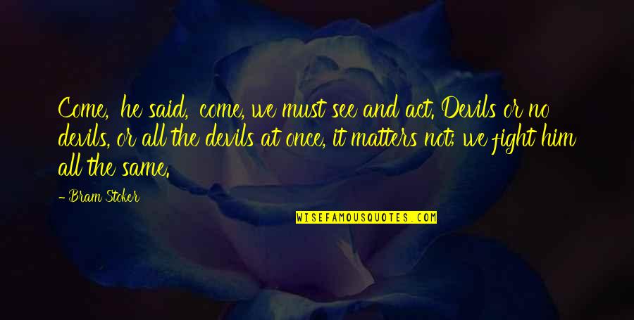 It Matters Not Quotes By Bram Stoker: Come,' he said, 'come, we must see and It Matters Not Quotes By Bram Stoker: Come,' he said, 'come, we must see and