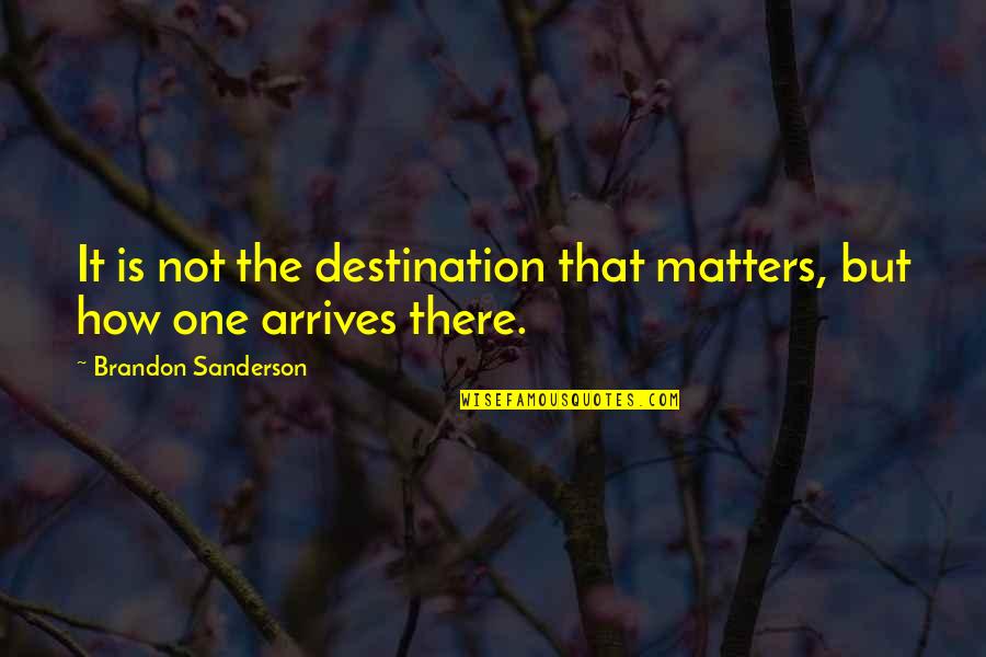 It Matters Not Quotes By Brandon Sanderson: It is not the destination that matters, but It Matters Not Quotes By Brandon Sanderson: It is not the destination that matters, but