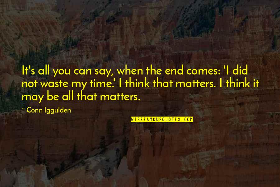 It Matters Not Quotes By Conn Iggulden: It's all you can say, when the end