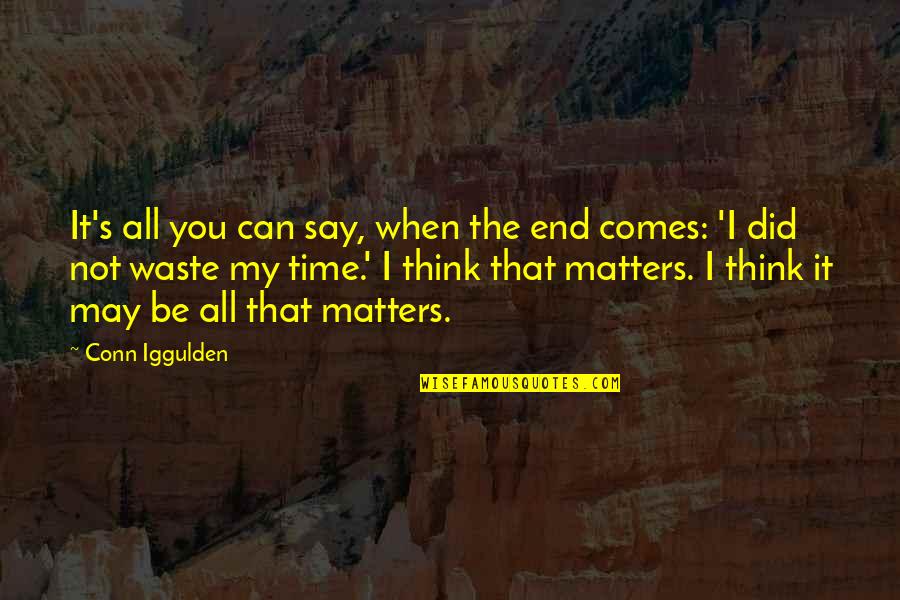 It Matters Not Quotes By Conn Iggulden: It's all you can say, when the end It Matters Not Quotes By Conn Iggulden: It's all you can say, when the end