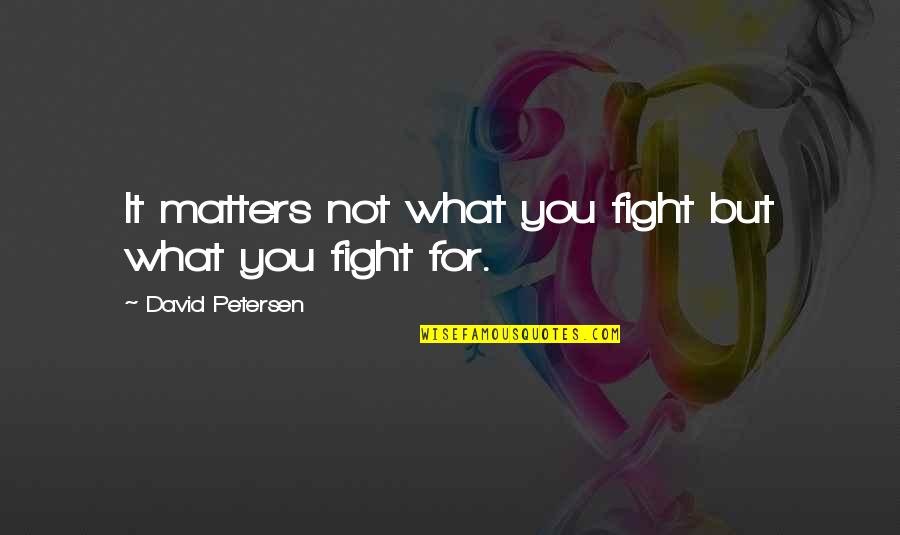It Matters Not Quotes By David Petersen: It matters not what you fight but what It Matters Not Quotes By David Petersen: It matters not what you fight but what