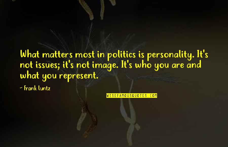 It Matters Not Quotes By Frank Luntz: What matters most in politics is personality. It's