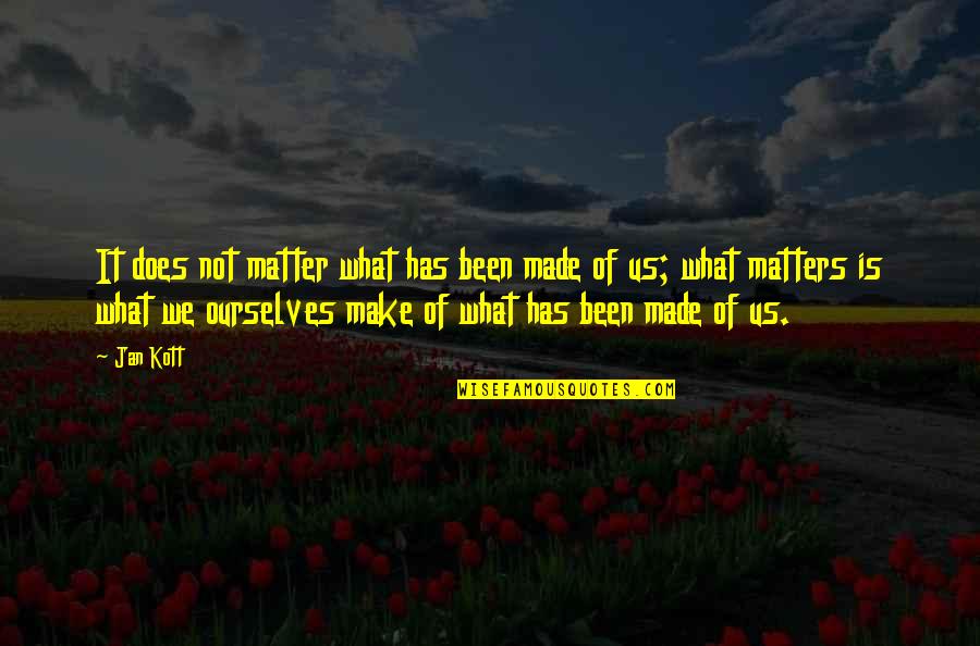 It Matters Not Quotes By Jan Kott: It does not matter what has been made It Matters Not Quotes By Jan Kott: It does not matter what has been made