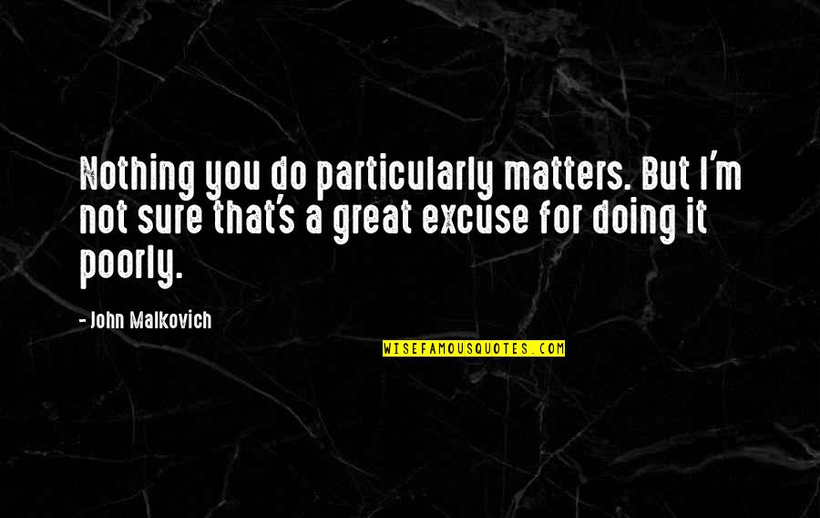 It Matters Not Quotes By John Malkovich: Nothing you do particularly matters. But I'm not It Matters Not Quotes By John Malkovich: Nothing you do particularly matters. But I'm not
