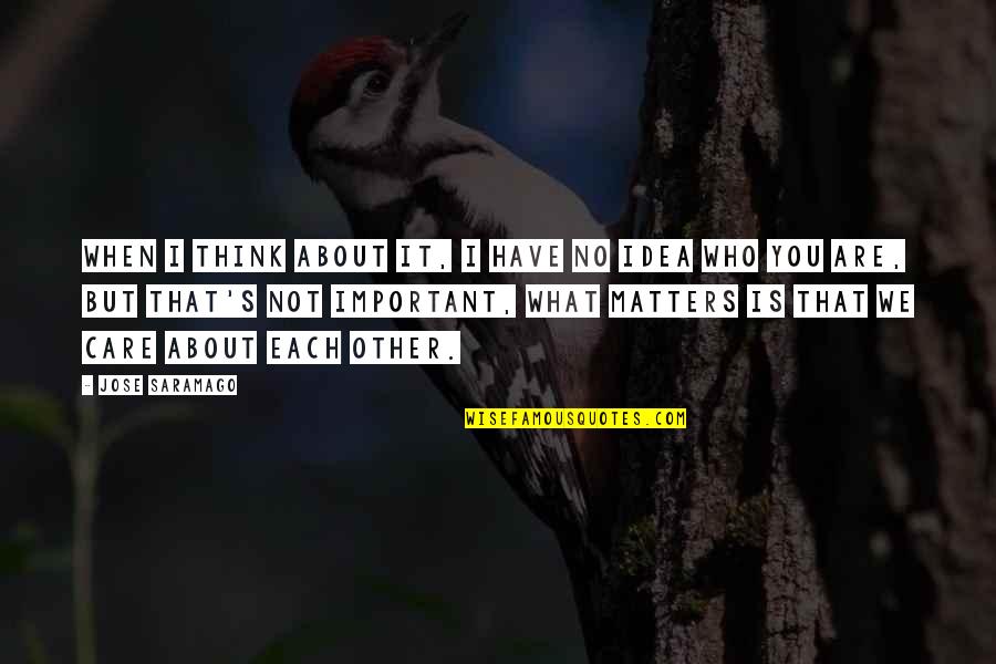 It Matters Not Quotes By Jose Saramago: When I think about it, I have no It Matters Not Quotes By Jose Saramago: When I think about it, I have no