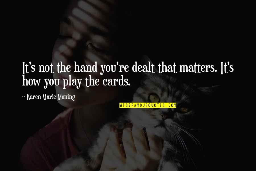 It Matters Not Quotes By Karen Marie Moning: It's not the hand you're dealt that matters.