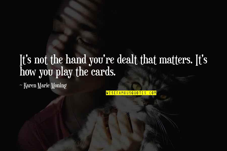 It Matters Not Quotes By Karen Marie Moning: It's not the hand you're dealt that matters. It Matters Not Quotes By Karen Marie Moning: It's not the hand you're dealt that matters.