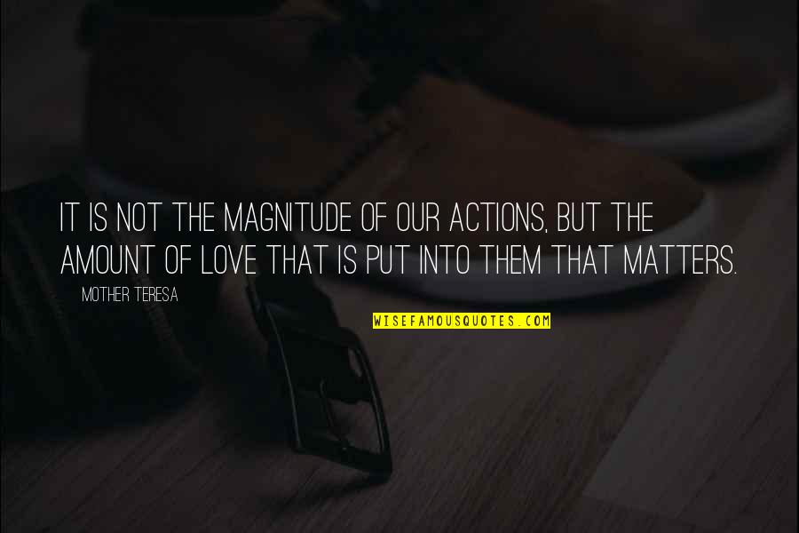 It Matters Not Quotes By Mother Teresa: It is not the magnitude of our actions,