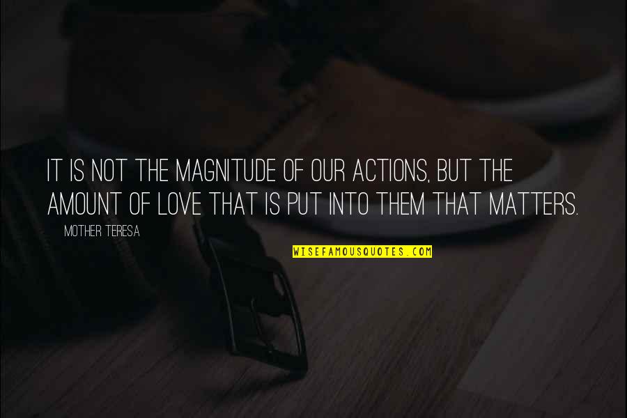 It Matters Not Quotes By Mother Teresa: It is not the magnitude of our actions, It Matters Not Quotes By Mother Teresa: It is not the magnitude of our actions,