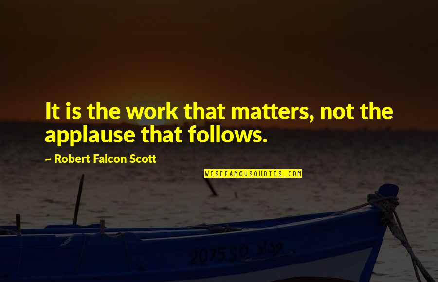 It Matters Not Quotes By Robert Falcon Scott: It is the work that matters, not the It Matters Not Quotes By Robert Falcon Scott: It is the work that matters, not the
