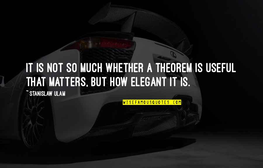 It Matters Not Quotes By Stanislaw Ulam: It is not so much whether a theorem