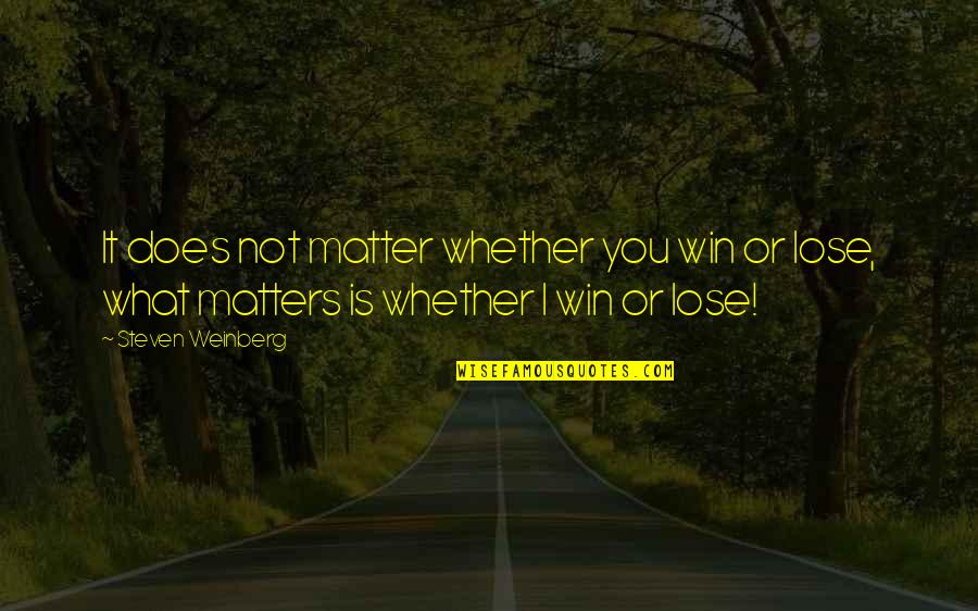 It Matters Not Quotes By Steven Weinberg: It does not matter whether you win or