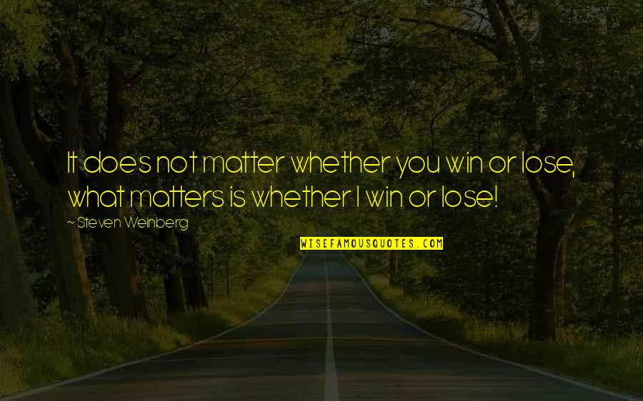 It Matters Not Quotes By Steven Weinberg: It does not matter whether you win or It Matters Not Quotes By Steven Weinberg: It does not matter whether you win or