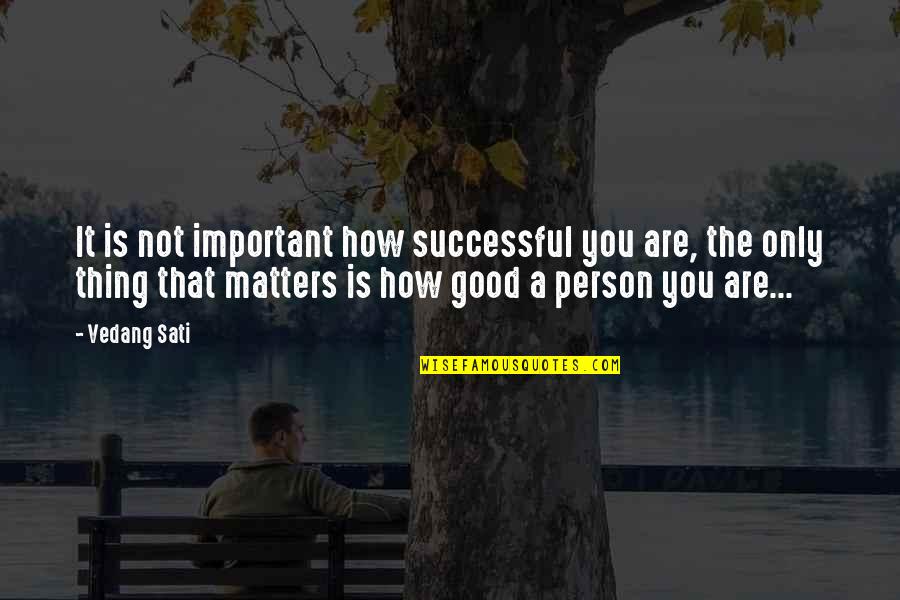 It Matters Not Quotes By Vedang Sati: It is not important how successful you are, It Matters Not Quotes By Vedang Sati: It is not important how successful you are,
