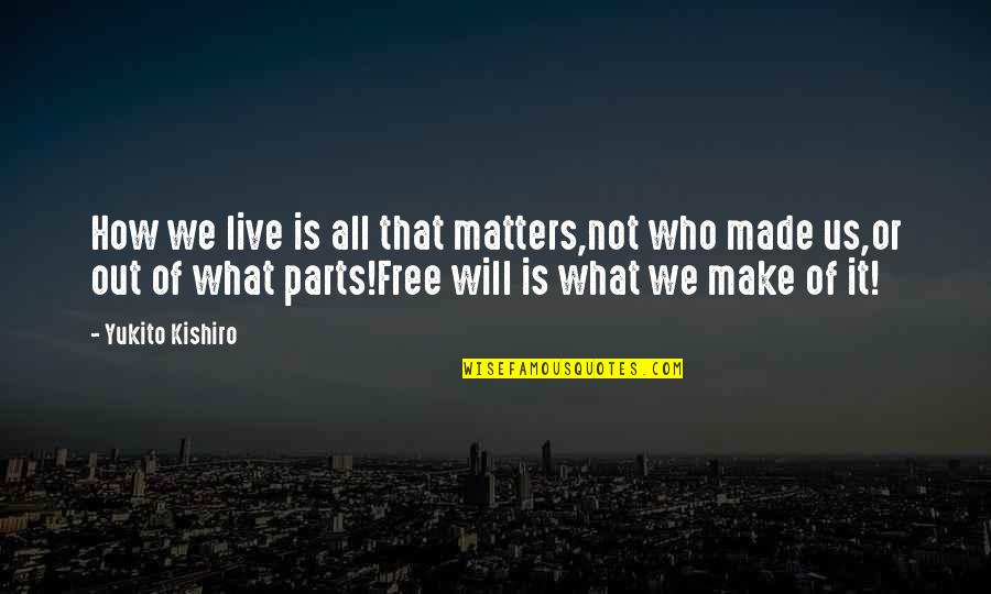 It Matters Not Quotes By Yukito Kishiro: How we live is all that matters,not who It Matters Not Quotes By Yukito Kishiro: How we live is all that matters,not who