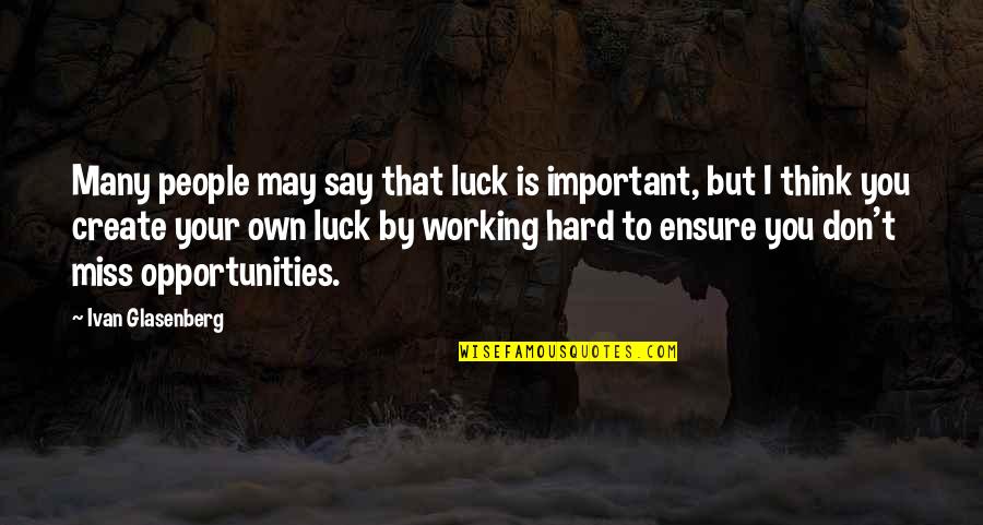 It May Be Hard Now Quotes By Ivan Glasenberg: Many people may say that luck is important,