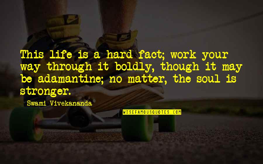 It May Be Hard Now Quotes By Swami Vivekananda: This life is a hard fact; work your