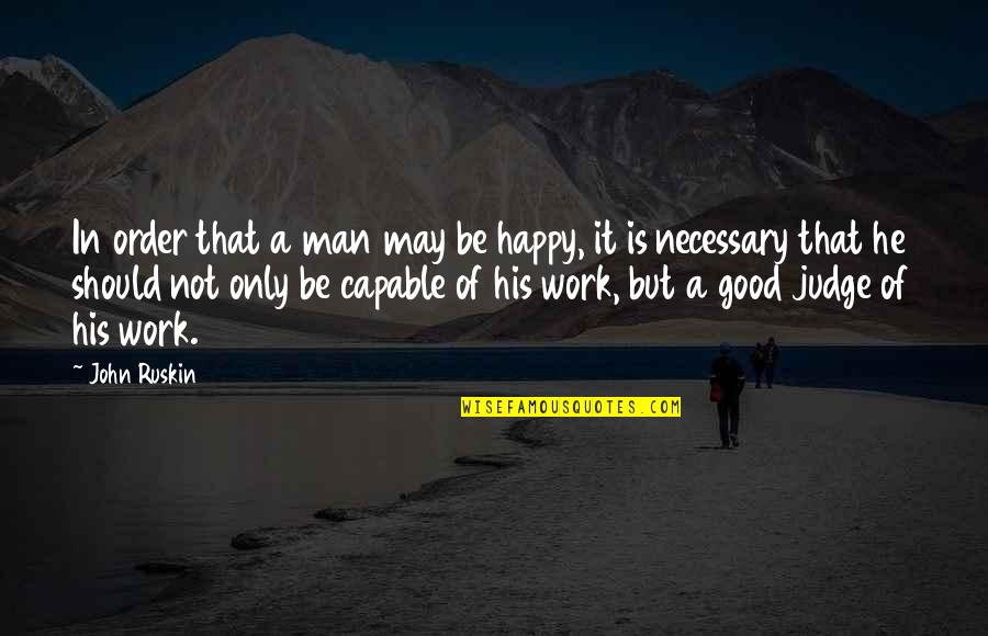 It May Be Hard Quotes By John Ruskin: In order that a man may be happy,