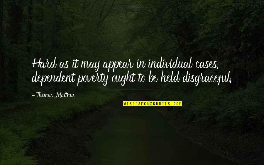 It May Be Hard Quotes By Thomas Malthus: Hard as it may appear in individual cases,