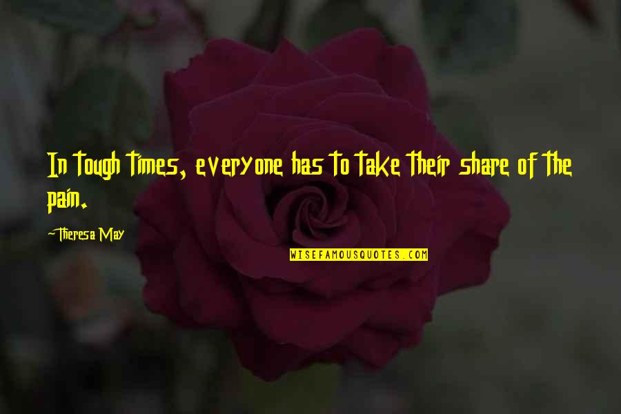 It May Be Tough Quotes By Theresa May: In tough times, everyone has to take their