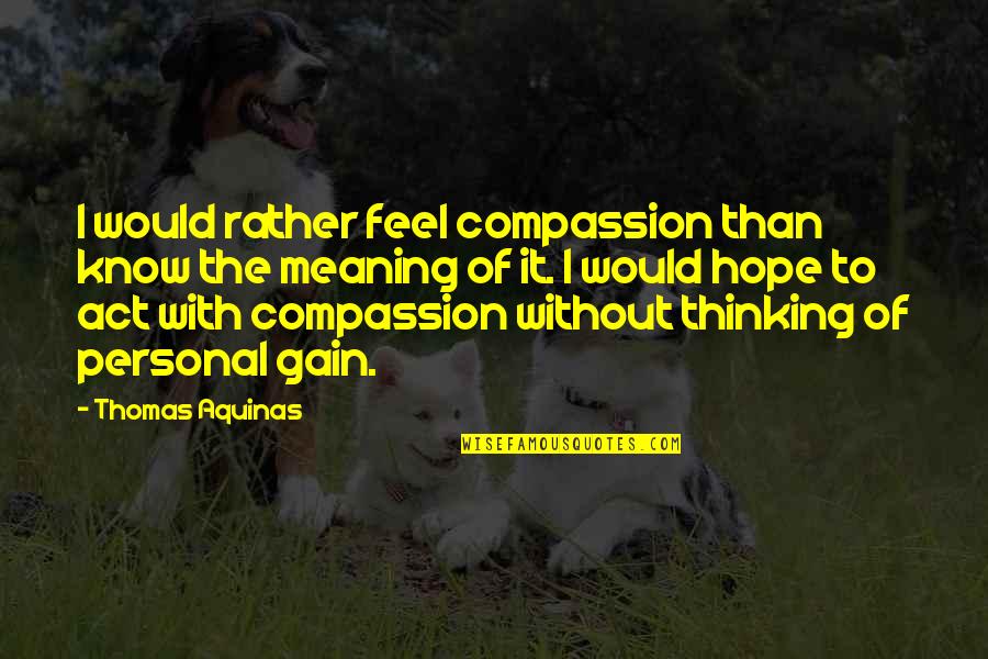 It May Be Tough Quotes By Thomas Aquinas: I would rather feel compassion than know the It May Be Tough Quotes By Thomas Aquinas: I would rather feel compassion than know the