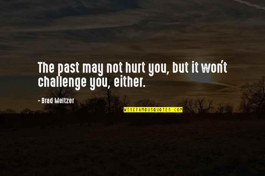 It May Hurt Now Quotes By Brad Meltzer: The past may not hurt you, but it