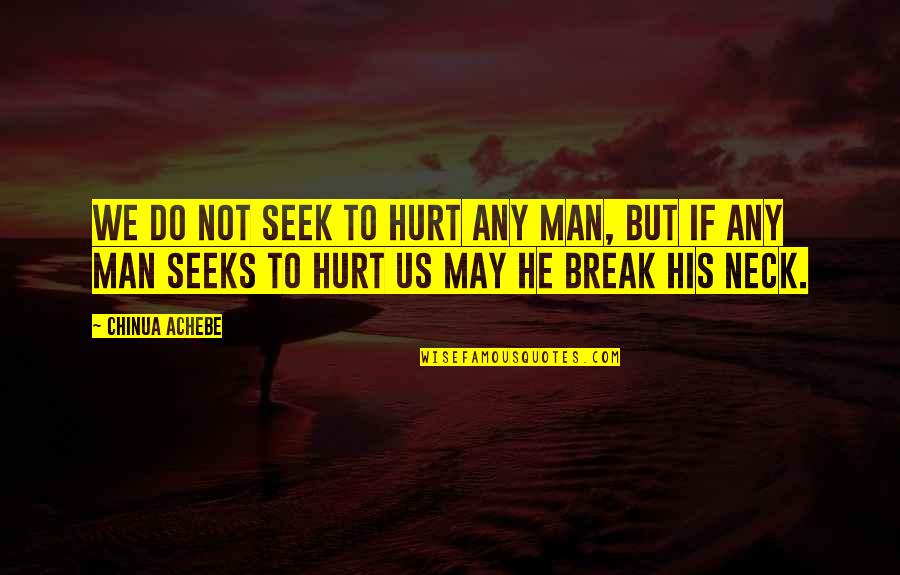 It May Hurt Now Quotes By Chinua Achebe: We do not seek to hurt any man,