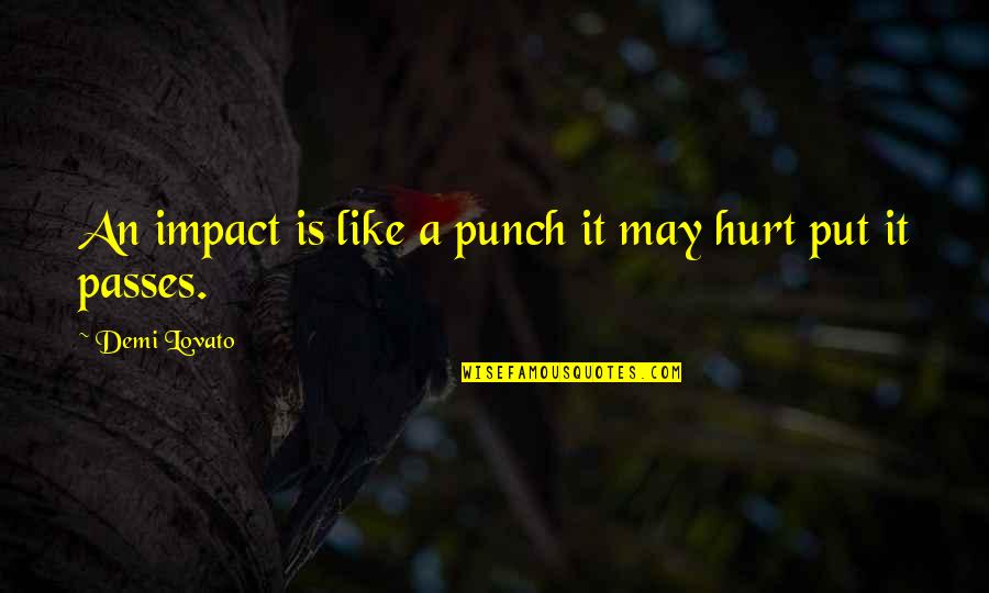 It May Hurt Now Quotes By Demi Lovato: An impact is like a punch it may
