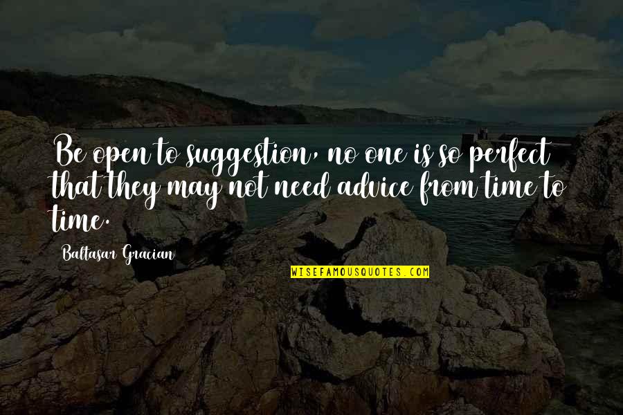 It May Not Be Perfect Quotes By Baltasar Gracian: Be open to suggestion, no one is so