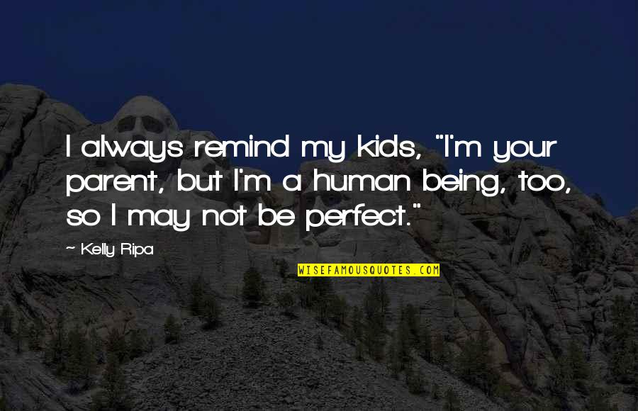 It May Not Be Perfect Quotes By Kelly Ripa: I always remind my kids, "I'm your parent,