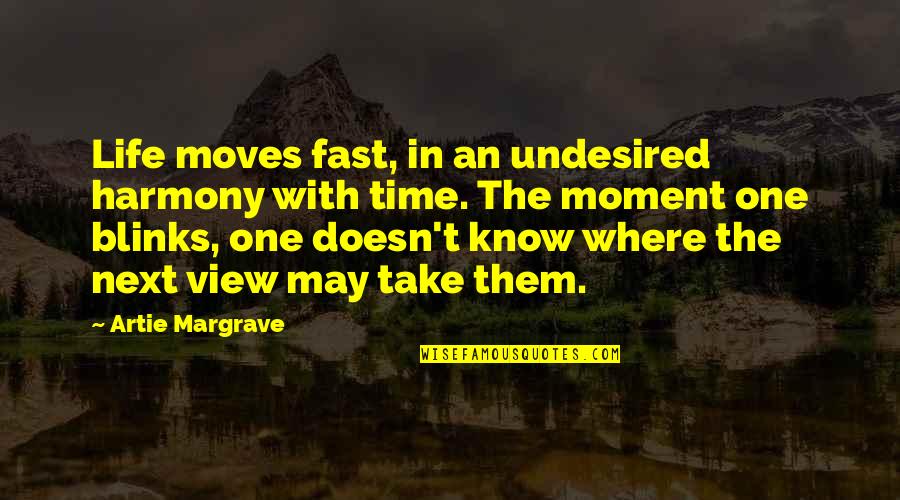 It May Take Time Quotes By Artie Margrave: Life moves fast, in an undesired harmony with