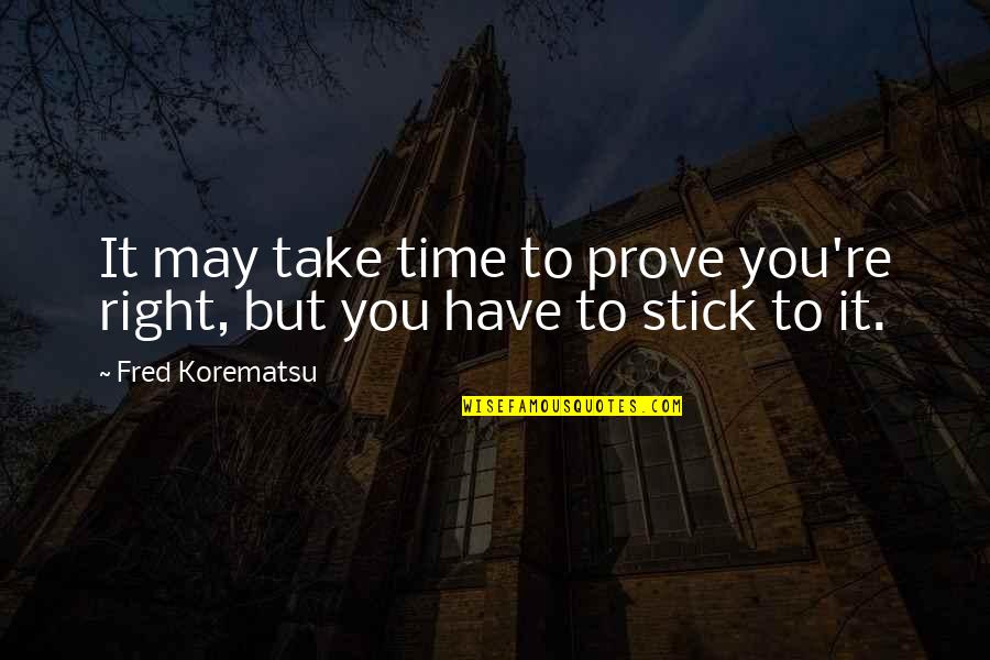 It May Take Time Quotes By Fred Korematsu: It may take time to prove you're right,