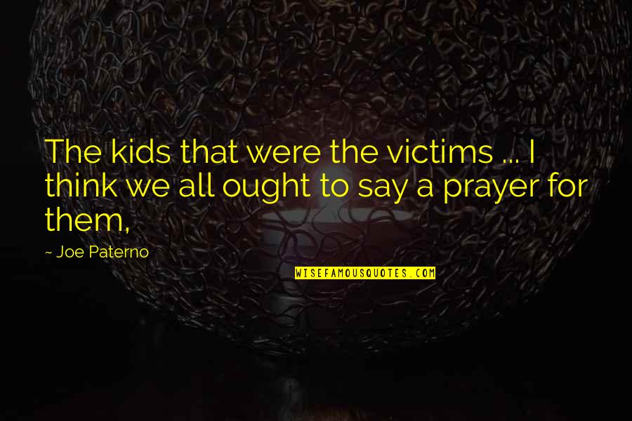 It May Take Time Quotes By Joe Paterno: The kids that were the victims ... I