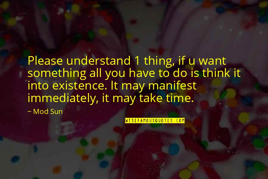 It May Take Time Quotes By Mod Sun: Please understand 1 thing, if u want something