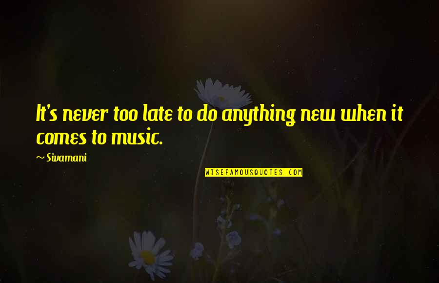 It May Take Time Quotes By Sivamani: It's never too late to do anything new