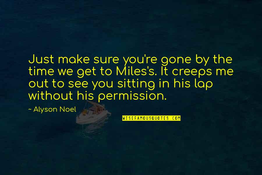 It Me Time Quotes By Alyson Noel: Just make sure you're gone by the time