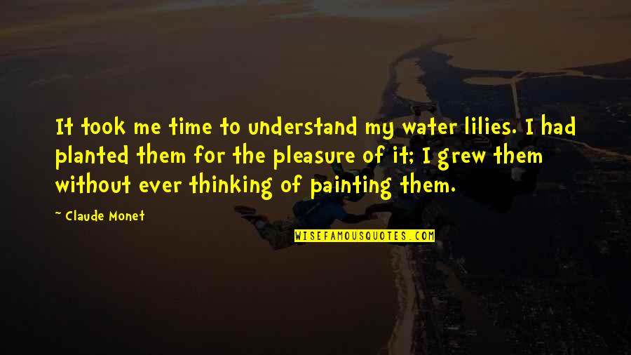 It Me Time Quotes By Claude Monet: It took me time to understand my water