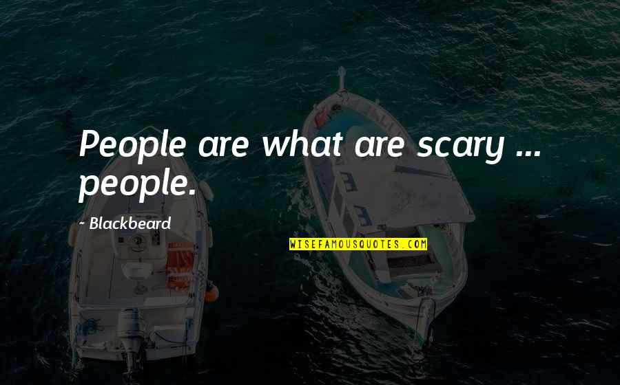 It Means Alot Quotes By Blackbeard: People are what are scary ... people. It Means Alot Quotes By Blackbeard: People are what are scary ... people.