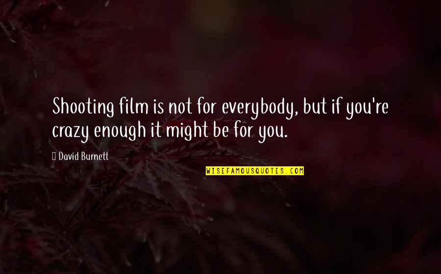 It Might Be You Quotes By David Burnett: Shooting film is not for everybody, but if