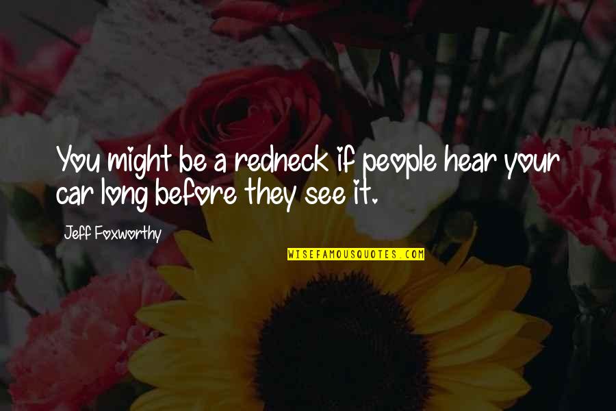 It Might Be You Quotes By Jeff Foxworthy: You might be a redneck if people hear