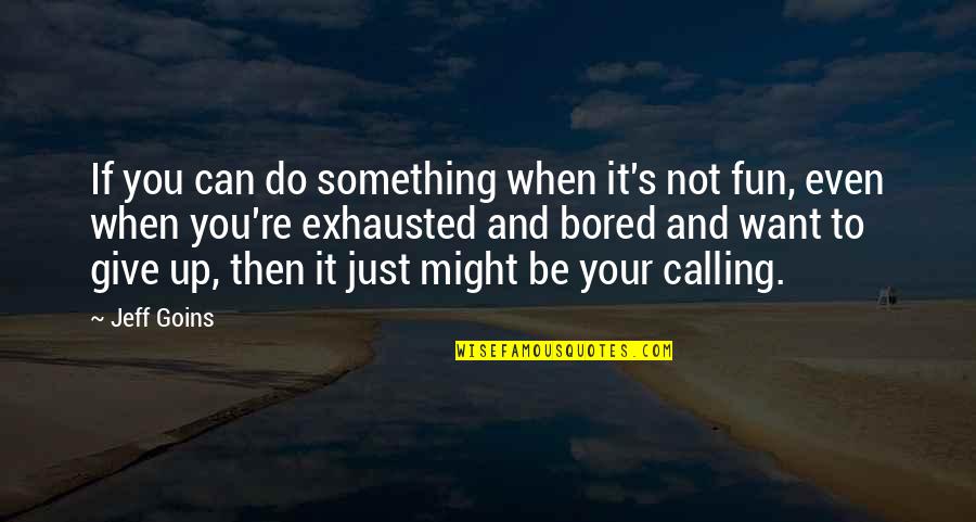 It Might Be You Quotes By Jeff Goins: If you can do something when it's not It Might Be You Quotes By Jeff Goins: If you can do something when it's not